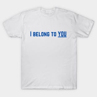 I Belong to You Romantic Valentines Moment High Levels of Intensity Intimacy Relationship Goals Love Fondness Affection Devotion Adoration Care Much Passion Human Right Slogan Man's & Woman's T-Shirt